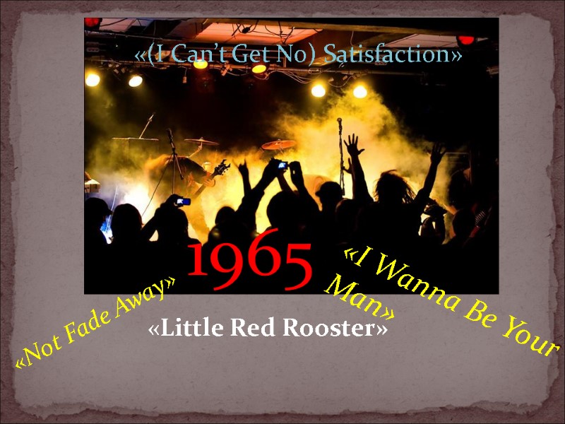 1965 «I Wanna Be Your Man» «Not Fade Away» «Little Red Rooster» «(I Can’t